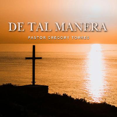 De Tal Manera | Pastor Gregory Torres