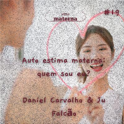 Auto estima materna: quem sou eu? | Daniel Carvalho & Ju Falcão #19