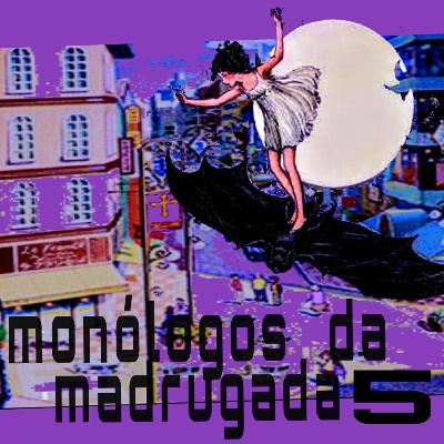 Monologos da Madrugada #5 Não é Madrugada