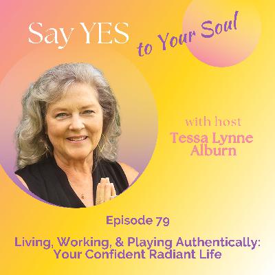 Living, Working & Playing Authentically: Your Confident Radiant Life, with Tessa Lynne Alburn