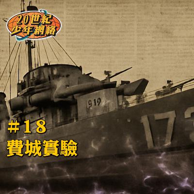 #18【費城實驗】二十世紀最大都市傳說之一！究竟係研究隱形、瞬間轉移定時空穿梭？