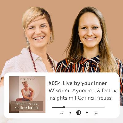 #054 Live by your Inner Wisdom - Ayurveda & Detox Insights mit Carina Preuss #054 Live by your Inner Wisdom - Ayurveda & Detox Insights mit Carina Preuss