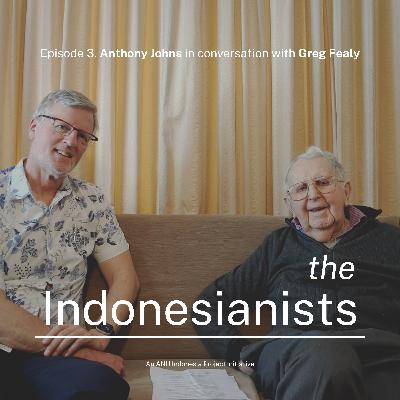 The Indonesianists. Anthony (Tony) Johns in conversation with Greg Fealy
