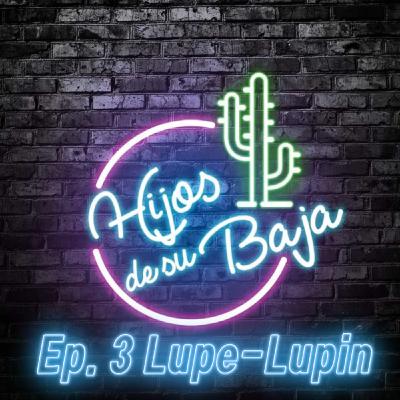 HDSB Ep. 3 Lupe-Lupin