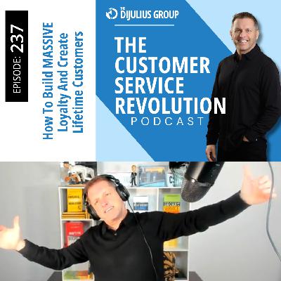 237: How To Build Loyalty And Create Lifetime Customers 237: How To Build Loyalty And Create Lifetime Customers