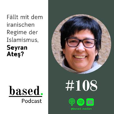 #108 - Fällt mit dem iranischen Regime der Islamismus, Seyran Ates?