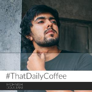 Welcome to #ThatDailyCoffee with Mohnish Doultani