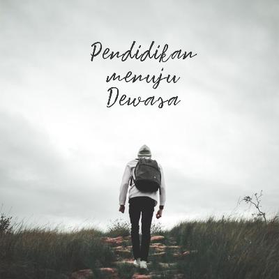 Pendidikan menuju dewasa