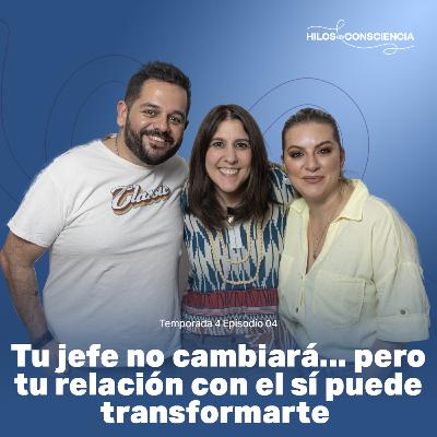 Tu jefe no cambiará… pero tu relación con él sí puede transformarte | #hilosdeconsciencia T04 EP04
