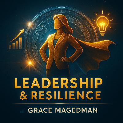 Healthcare Leadership and Resilience with Grace Magedman