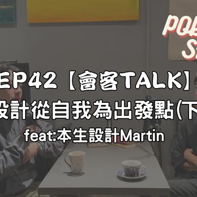 EP42【會客TALK】 設計從自我為出發點(下) feat:本生設計Martin