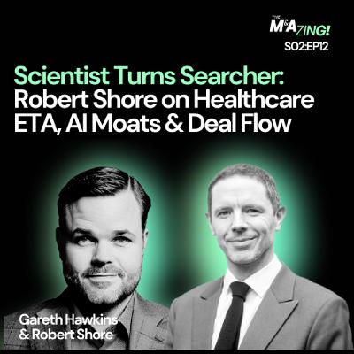S2 Ep12: M&A Zing (S2EP12) - Scientist Turns Searcher: Robert Shore on Healthcare ETA, AI Moats & Deal Flow