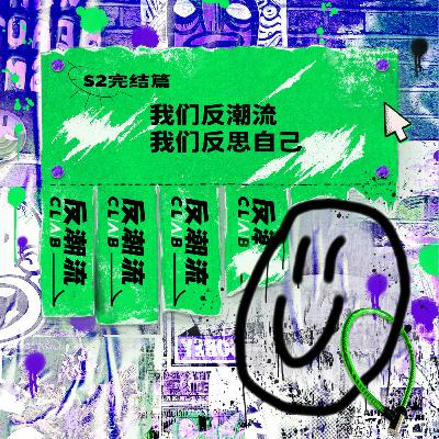 S2 完结篇丨我们反潮流,我们反思自己 S2 完结篇丨我们反潮流,我们反思自己
