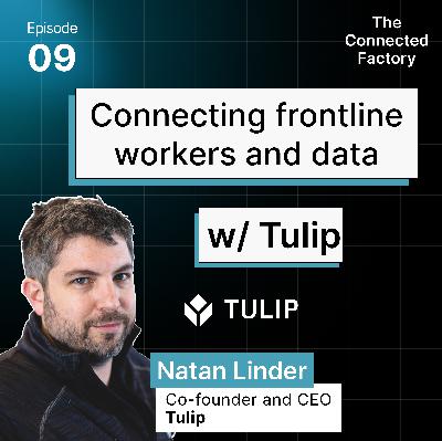 Connecting frontline workers and data w/ Tulip  | EP09 - The Connected Factory podcast
