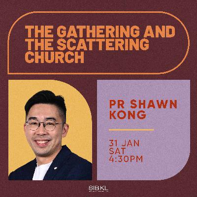 The Gathering and the Scattering Church - Pr Shawn Kong The Gathering and the Scattering Church - Pr Shawn Kong