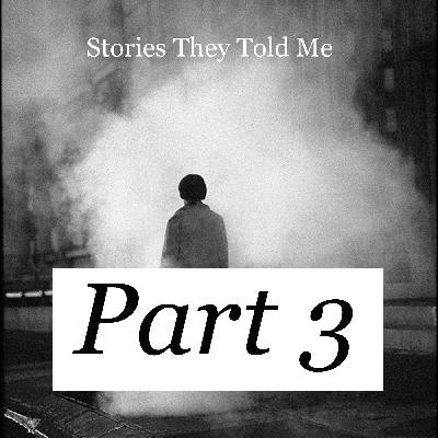 Stories They Told Me - Part 3 Stories They Told Me - Part 3