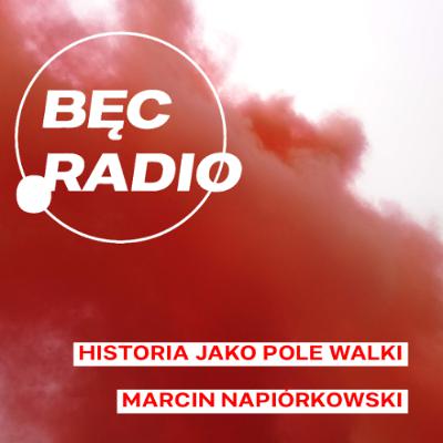 Bęc Radio: Historia jako pole walki —> Napiórkowski Bęc Radio: Historia jako pole walki —> Napiórkowski