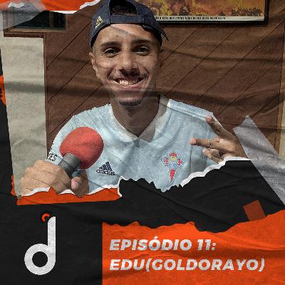Edu (GoldoRayo) - Desembola #11