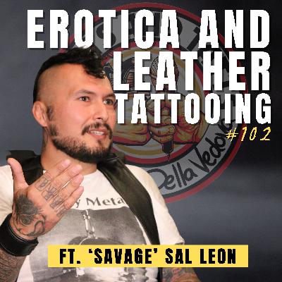 #102: Erotica, Leather, and Tattooing ft. "Savage" Sal Leon