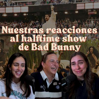 Ep. 213: Nuestras reacciones al halftime show de Bad Bunny Ep. 213: Nuestras reacciones al halftime show de Bad Bunny