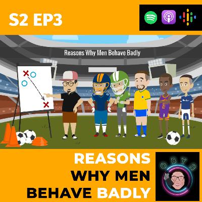 S2E3: Reasons Why Men Behave Badly | Obyn Podcast