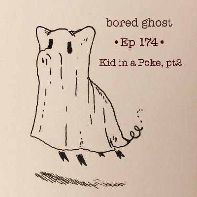 Ep174: Kid in a Poke, pt 2