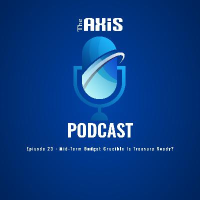 Episode 23 - Mid-Term Budget Crucible Is Treasury Ready?