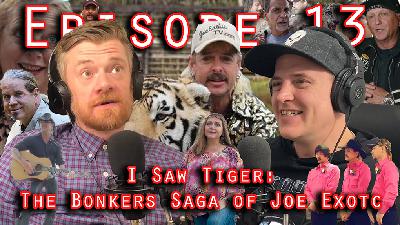 Ep.13. I Saw Tiger: The Bonkers Saga Of Joe Exotic