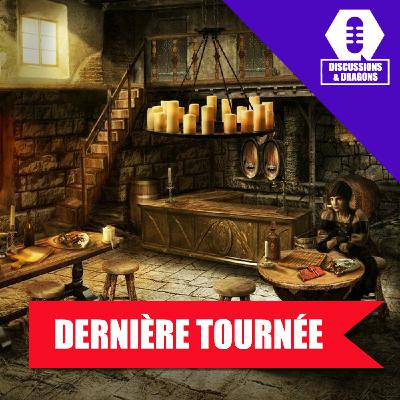 Discussions & Dragons #99 Dernière tournée