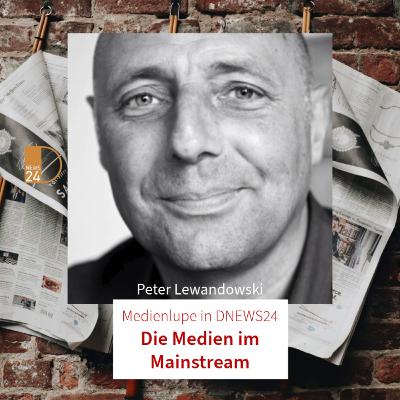 Die Medien im Mainstream. Medienlupe mit Peter Lewandowski in DNEWS24 Die Medien im Mainstream. Medienlupe mit Peter Lewandowski in DNEWS24