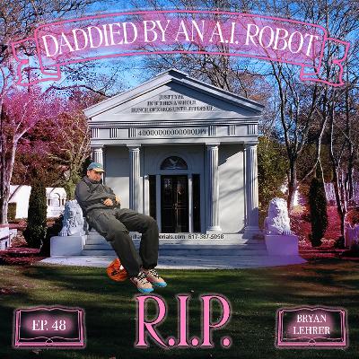 Daddied by an AI Robot—R.I.P. (with special guest Bryan Lehrer)