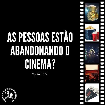 As pessoas estão abandonando o cinema? - Por Trás do Projetor #T2E3 As pessoas estão abandonando o cinema? - Por Trás do Projetor #T2E3