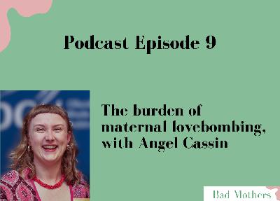 Ep. 9: The burden of maternal lovebombing, with Angel Cassin