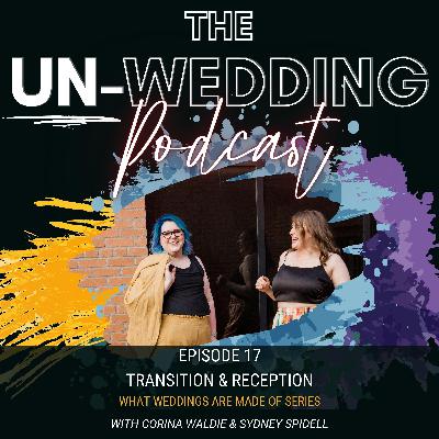 Episode #17 | Transition & Reception | What Weddings are Made Of | The Un-Wedding Podcast Episode #17 | Transition & Reception | What Weddings are Made Of | The Un-Wedding Podcast