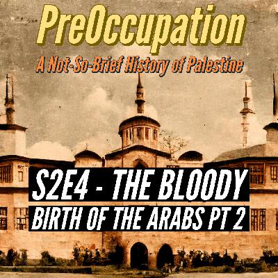 S2E4 - The Bloody Birth of the Arabs pt 2