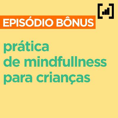 EPISÓDIO BÔNUS: Prática de Mindfullness Para Crianças