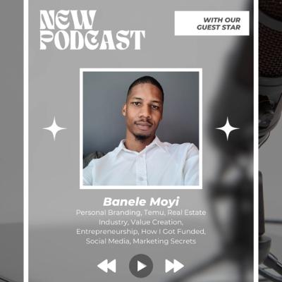 Podcast That Matters S1:E1 | Banele Moyi: Personal Branding, Temu, Real Estate Industry, Value Creation, Entrepreneurship, How I Got Funded, Social Media, Marketing Secrets