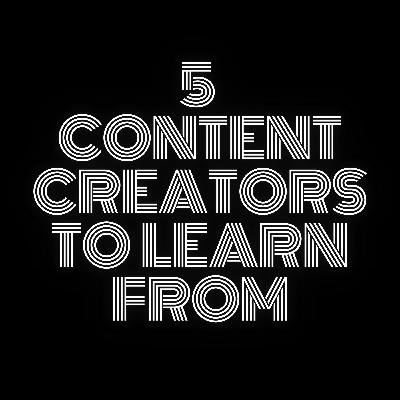 5 Content Creators To Learn From