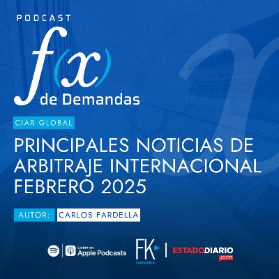 Cápsula CIAR Global: Principales noticias de arbitraje internacional Febrero 2025