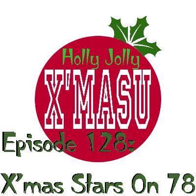 Episode 128: X'mas Stars On 78