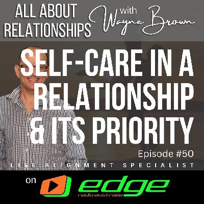 Self Care In A Relationship And Its Priority - “All About Relationships” with Wayne Brown on Edge Radio Australia