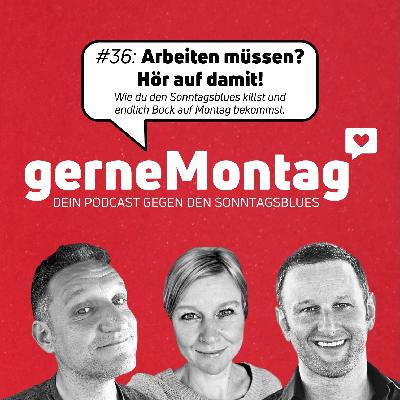 #36 Arbeiten müssen? Hör auf damit!