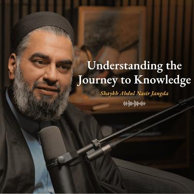 The Journey To Knowledge: What It Takes To Truly Learn | Shaykh Abdul Nasir Jangda