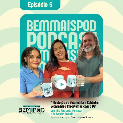 Bem Mais Pod - T2 E5 | A Evolução da Veterinária e Cuidados Veterinários Importantes com o Pet
