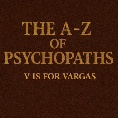The A-Z Of Psychopaths: Dorángel Vargas – El Comegente ("The People Eater")