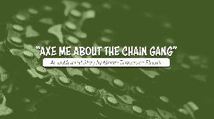 "Axe Me About The Chain Gang" - an unMetered Story
