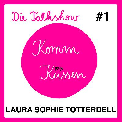 Die Komm-Küssen-Talks #01 ... diesmal mit Laura Sophie Totterdell