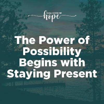 The Power of Possibility Begins with Staying Present EP 247 The Power of Possibility Begins with Staying Present EP 247