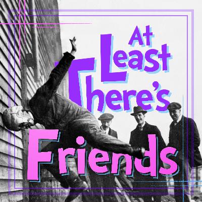 At Least There's Friends