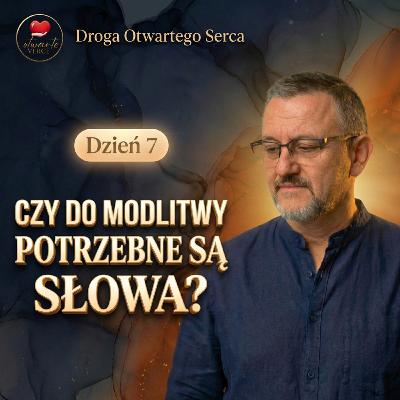 Czy do modlitwy potrzebne są słowa? (Dzień 7) | Droga Otwartego Serca
